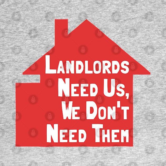 Landlords Need Us, We Dont Need Them by Football from the Left